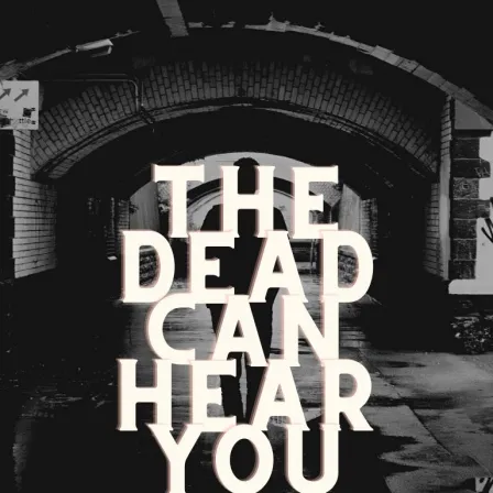 The Dead can Hear You